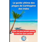Guide Carthagène : Le guide ultime des plages de Carthagène des Indes: Pour ne plus jamais passer à côté du spot parfait.