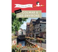 Guide Colmar et ses environs: Les plus beaux lieux, les activités à ne pas louper et les meilleures adresses à Colmar! (Guides sur l'Alsace)