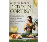 Guide complet de détox du cortisol: Méthode pratique pour équilibrer les hormones, réguler les émotions, soutenir la santé digestive, réduire l’inflammation et gérer le stress