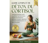 Guide complet de détox du cortisol: Méthode pratique pour équilibrer les hormones, réguler les émotions, soutenir la santé digestive, réduire l’inflammation et gérer le stress