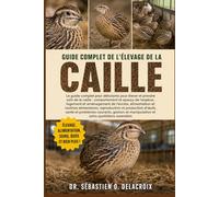 GUIDE COMPLET DE L’ÉLEVAGE DE LA CAILLE: Le guide complet pour débutants pour élever et prendre soin de la caille : comportement et aperçu de ... manipulation et soins quotidiens essentiels