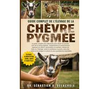 GUIDE COMPLET DE L’ÉLEVAGE DE LA CHÈVRE PYGMÉE: Le guide complet pour débutants pour élever et prendre soin de la chèvre pygmée : tempérament et ... routines de soins quotidiennes essentielles