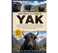 GUIDE COMPLET DE L’ÉLEVAGE DU YAK: Le guide complet pour débutants pour élever et prendre soin du yak : caractéristiques et tempérament....produits laitiers et connaissances essentielles