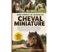 GUIDE COMPLET DE L’ÉLEVAGE DUCHEVAL MINIATURE: Le guide complet pour débutants pour élever et prendre soin du cheval miniature : tempérament et ... courants et routines de soins quotidiennes