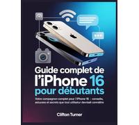 Guide Complet de l’iPhone 16 pour Débutants: Votre compagnon complet pour l’iPhone 16 : conseils, astuces et secrets que tout utilisateur devrait connaître