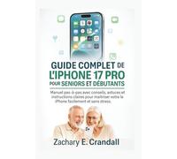 Guide complet de l’iPhone 17 Pro pour seniors et débutants: Manuel pas-à-pas avec conseils, astuces et instructions claires pour maîtriser votre ... Phones and Gadgets for Seniors and Beginners)
