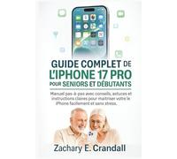 Guide complet de l’iPhone 17 Pro pour seniors et débutants: Manuel pas-à-pas avec conseils, astuces et instructions claires pour maîtriser votre ... Phones and Gadgets for Seniors and Beginners)