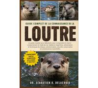GUIDE COMPLET DE LA CONNAISSANCE DE LA LOUTRE: Le guide complet pour débutants pour comprendre la loutre : comportement et mode de vie....conservation et connaissances essentielles