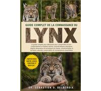 GUIDE COMPLET DE LA CONNAISSANCE DU LYNX: Le guide complet pour débutants pour comprendre le lynx : comportement et habitat naturel, caractéristiques....conservation et connaissances essentielles