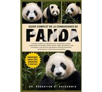 GUIDE COMPLET DE LA CONNAISSANCE DU PANDA: Le guide complet pour débutants pour comprendre le panda : comportement et biologie, habitat naturel, ... conservation et connaissances essentielles