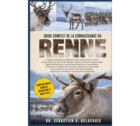 GUIDE COMPLET DE LA CONNAISSANCE DU RENNE: Le guide complet pour débutants pour comprendre le renne : comportement et aperçu de l’espèce, habitat ... culturelle et connaissances essentielles