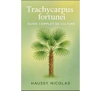 Guide complet de la culture du palmier Trachycarpus fortunei