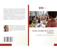 Guide complet de la petite enfance: Accompagner les 0-6 ans au Quotidien