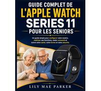 Guide complet de l'Apple Watch Series 11 pour les seniors: Un guide simple pour configurer votre montre, maîtriser ses fonctions, rester connecté et suivre votre santé, votre forme et votre sécurité.