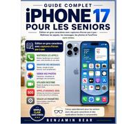 GUIDE COMPLET DE L'UTILISATEUR DE L'IPHONE 17 POUR AÎNÉS: Édition en gros caractères avec captures d'écran étape par étape - Maîtrisez les appels, les ... paramètres, les SOS et FaceTime sans stress
