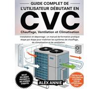 Guide complet de l'utilisateur débutant en CVC: Installation et dépannage : un manuel de formation pratique étape par étape pour maîtriser les ... de climatisation et de ventilation.