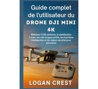Guide complet de l'utilisateur du drone DJI Mini 4K: Maîtrisez l’UHD aérienne, la stabilisation 3 axes, les vols longue portée, les fonctions intelligentes et les règles sécurité pour débutants.