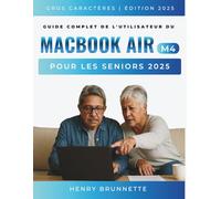 Guide Complet De L'utilisateur Du Macbook Air (M4) Pour Les Seniors 2025: Un manuel pratique étape par étape pour les débutants sans technologie sans expérience requise