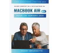 Guide Complet De L'utilisateur Du Macbook Air (M4) Pour Les Seniors 2025: Un manuel pratique étape par étape pour les débutants sans technologie sans expérience requise