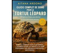 Guide complet de soins pour la tortue léopard: Manuel exhaustif sur l'habitat, l'alimentation, la santé et le comportement
