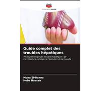 Guide complet des troubles hépatiques: Physiopathologie des troubles hépatiques : De l'architecture cellulaire à l'évolution de la maladie
