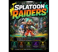 GUIDE COMPLET DU JEU SPLATOON RAIDERS: Stratégies pour tous les niveaux, du débutant à l'expert, en matière de combat, d'exploration, de multijoueur, ... des personnages et de victoire finale