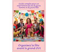 Guide complet pour un enterrement de vie de jeune homme et de jeune fille: Organiser la fête avant le grand OUI