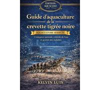 GUIDE D’AQUACULTURE DE LA CREVETTE TIGRÉE NOIRE: Croissance optimale, contrôle de l’eau et gestion des maladies