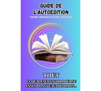 Guide d’autoédition #1: TOUT CE QU’IL FAUT SAVOIR POUR SE LANCER DANS L’AUTOÉDITION... (Collection Guides écriture)