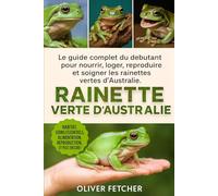 Guide d’Élevage de la Rainette Verte d’Australie: Le guide complet du débutant pour nourrir, loger, reproduire et soigner les rainettes vertes d’Australie