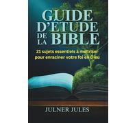 GUIDE D’ÉTUDE DE LA BIBLE: 21 sujets essentiels à maitriser pour enraciner votre foi en Dieu