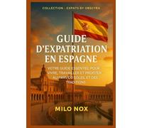 Guide d’expatriation en Espagne: Votre guide essentiel pour vivre, travailler et profiter au pays du soleil et des traditions. (Expats by Obscyra)