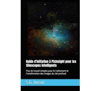 Guide d’initiation à PixInsight pour les télescopes intelligents: Flux de travail simples pour le traitement et l’amélioration des images du ciel profond (Astrophotographie)