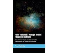 Guide d’initiation à PixInsight pour les télescopes intelligents: Flux de travail simples pour le traitement et l’amélioration des images du ciel profond (Astrophotographie)