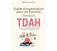 Guide d’organisation pour les femmes atteintes de TDAH: des méthodes éprouvées pour faire de votre maison un havre de paix et améliorer votre productivité