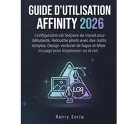 Guide d’utilisation Affinity 2026: Configuration de l’espace de travail pour débutants, Retouche photo avec des outils simples, Design vectoriel de logos et Mise en page pour impression ou écran