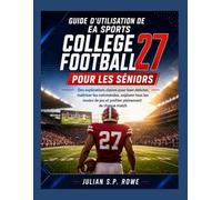 Guide d’utilisation de EA Sports College Football 27 pour les seniors: Des explications claires pour bien débuter, maîtriser les commandes, explorer ... de jeu et profiter pleinement de chaque match