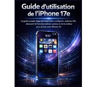 Guide d’utilisation de l’iPhone 17e: Le guide complet étape par étape pour configurer, maîtriser iOS, découvrir les fonctionnalités cachées et tirer le meilleur parti de votre iPhone 17e
