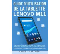 Guide d’utilisation de la tablette Lenovo M11: Le guide complet, étape par étape, pour maîtriser les astuces, les conseils et les fonctionnalités ... J. Hartwell's Complete User Guide Collection)
