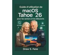 Guide d’utilisation de macOS Tahoe 26 pour les seniors et les débutants: Manuel clair et simplifié, avec des explications pas à pas, des astuces pratiques et des conseils faciles à suivre.