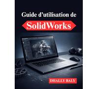 Guide d’utilisation de SolidWorks: Modélisation 3D pratique et optimisation des flux de travail