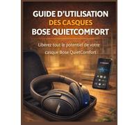 GUIDE D’UTILISATION DES CASQUES BOSE QUIETCOMFORT: Libérez tout le potentiel de votre casque Bose QuietComfort