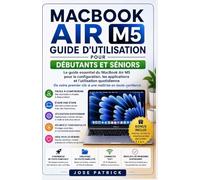 Guide d’utilisation du MacBook Air M5 pour Débutants et Seniors: Le manuel essentiel pour la configuration, les applications et l'utilisation quotidienne du premier clic à la maîtrise confiante