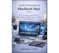 Guide d’utilisation du MacBook Neo (2026): Le manuel simple, étape par étape, pour configurer, utiliser et maîtriser macOS en toute confiance