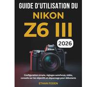 Guide d’utilisation du Nikon Z6 III 2026: Configuration simple, réglages autofocus, vidéo, conseils sur les objectifs et dépannage pour débutants