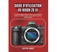 Guide d’utilisation du Nikon Z6 III: Un manuel simple, étape par étape, pour des photos nettes, des vidéos propres et un contrôle rapide de l’appareil photo