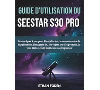 Guide d’utilisation du Seestar S30 Pro: Manuel pas à pas pour l’installation, les commandes de l’application, l’imagerie IA, les objets du ciel profond, la Voie lactée et de meilleures astrophotos