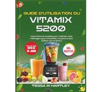 GUIDE D’UTILISATION DU VITAMIX 5200: Instructions et recettes pour maîtriser votre mélangeur pour smoothies, mouture et plus (Édition noir et blanc) (Master Your Kitchen Tools)