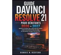 Guide Davinci Resolve 21 Pour Débutants 2026 - 2027: Maîtrisez le montage vidéo, l'étalonnage des couleurs, l'audio et les outils d'IA étape par étape, de votre premier montage à votre film final