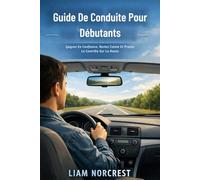 Guide De Conduite Pour Débutants: Gagnez En Confiance, Restez Calme Et Prenez Le Contrôle Sur La Route